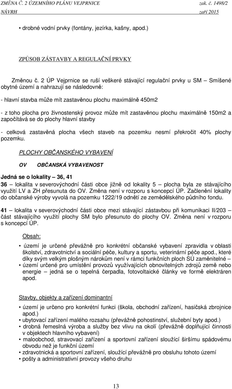 živnostenský provoz může mít zastavěnou plochu maximálně 150m2 a započítává se do plochy hlavní stavby - celková zastavěná plocha všech staveb na pozemku nesmí překročit 0% plochy pozemku.