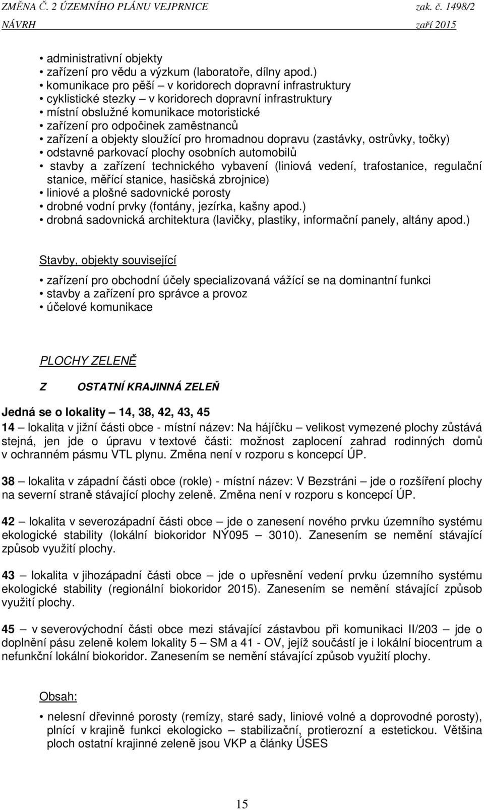 a objekty sloužící pro hromadnou dopravu (zastávky, ostrůvky, točky) odstavné parkovací plochy osobních automobilů stavby a zařízení technického vybavení (liniová vedení, trafostanice, regulační