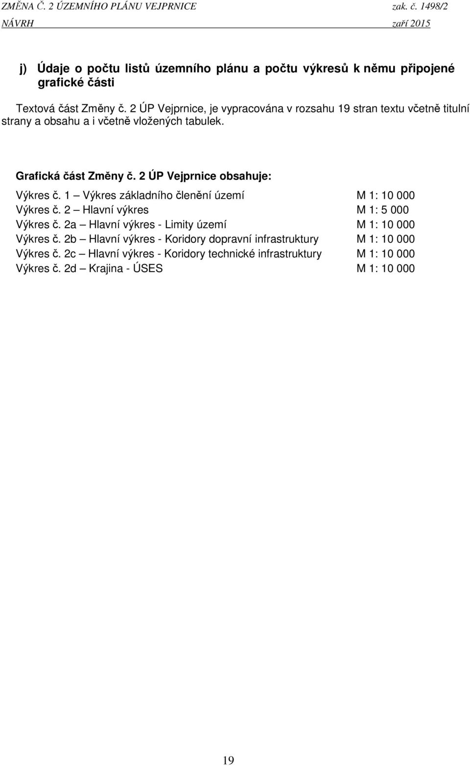 2 ÚP Vejprnice, je vypracována v rozsahu 1 stran textu včetně titulní strany a obsahu a i včetně vložených tabulek. Grafická část Změny č.