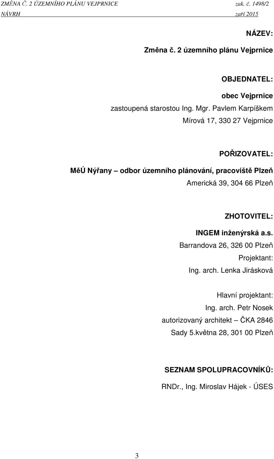 Pavlem Karpíškem Mírová 17, 330 27 Vejprnice POŘIZOVATEL: MěÚ Nýřany odbor územního plánování, pracoviště Plzeň Americká 3, 30 66 Plzeň