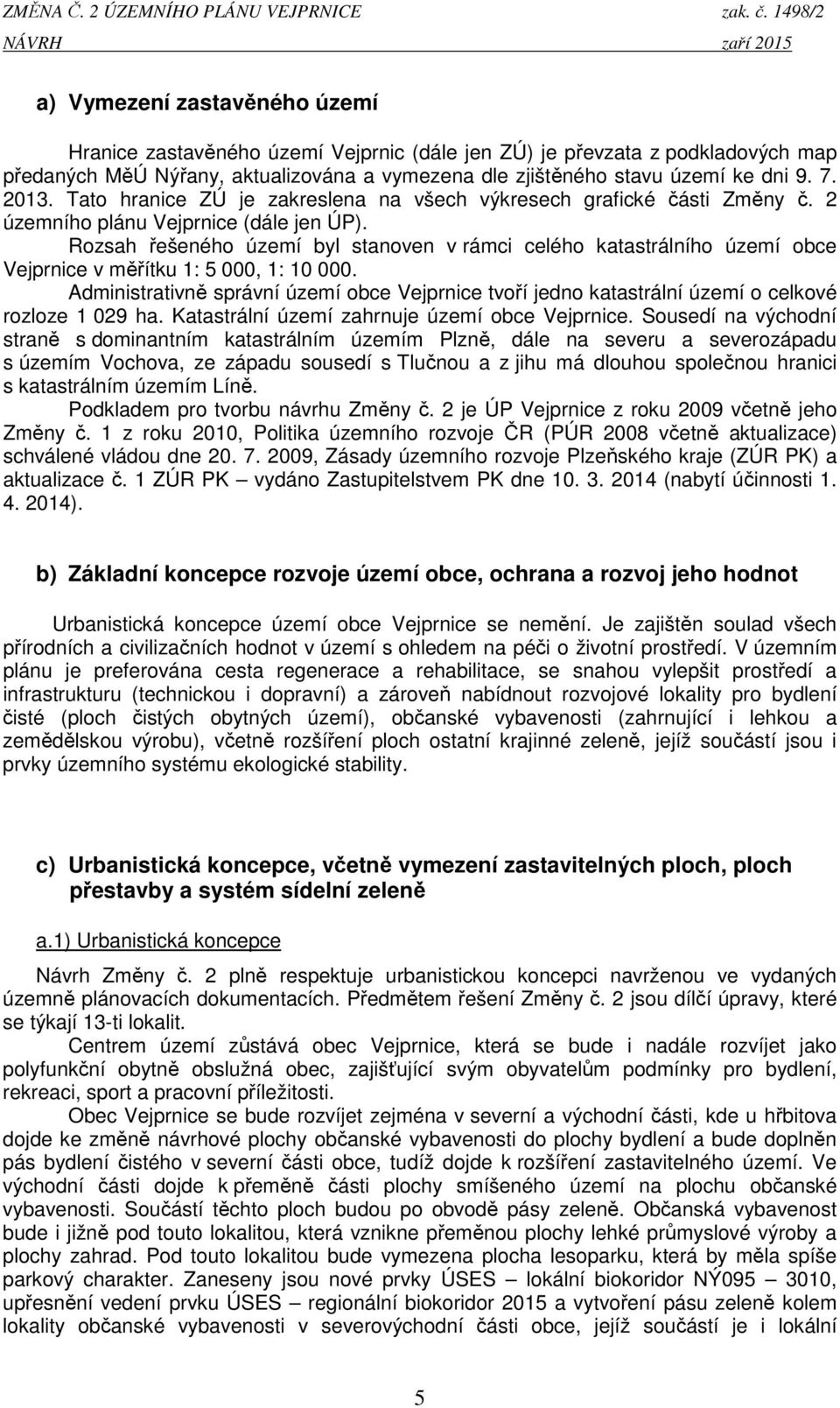 území ke dni. 7. 2013. Tato hranice ZÚ je zakreslena na všech výkresech grafické části Změny č. 2 územního plánu Vejprnice (dále jen ÚP).