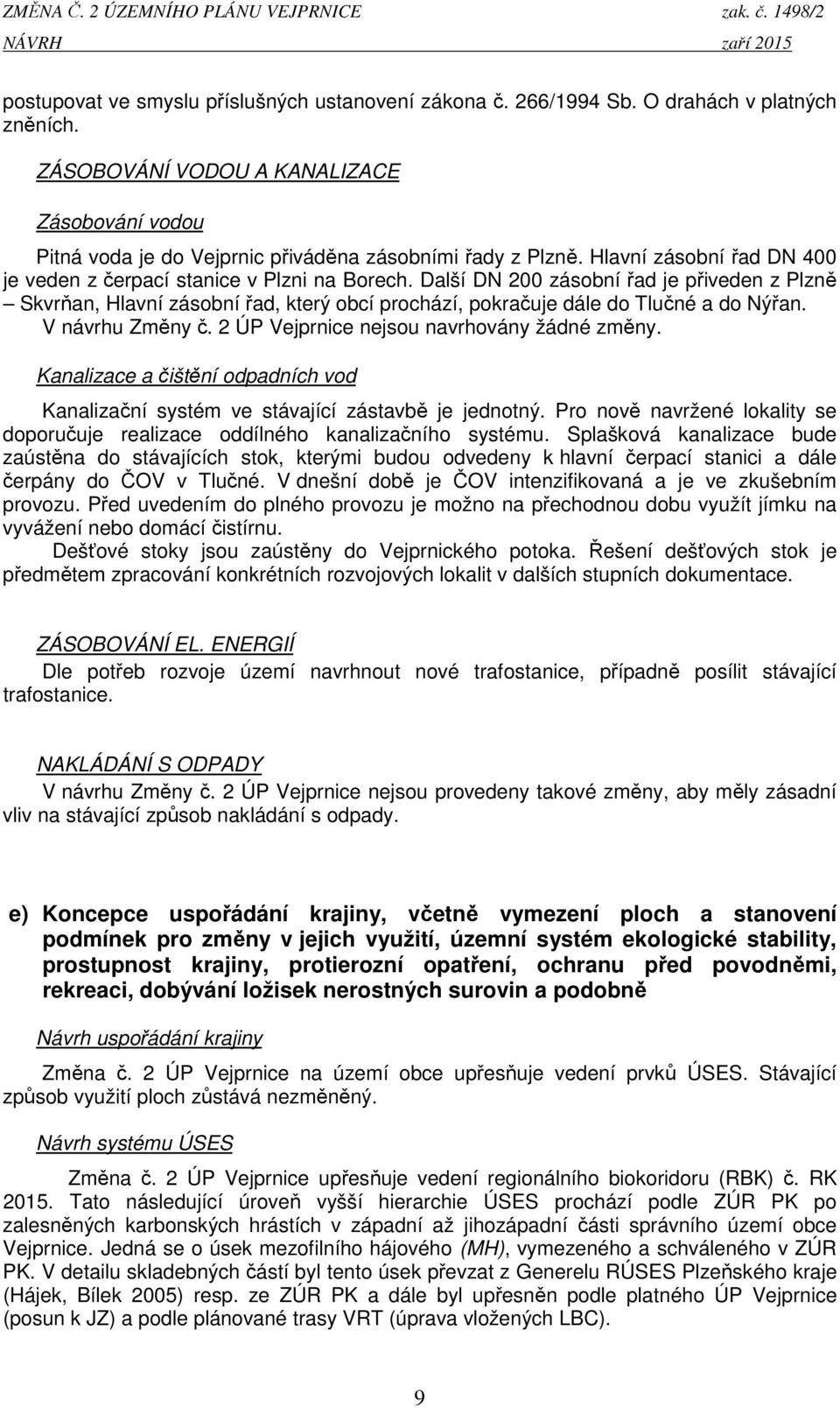 Další DN 200 zásobní řad je přiveden z Plzně Skvrňan, Hlavní zásobní řad, který obcí prochází, pokračuje dále do Tlučné a do Nýřan. V návrhu Změny č. 2 ÚP Vejprnice nejsou navrhovány žádné změny.