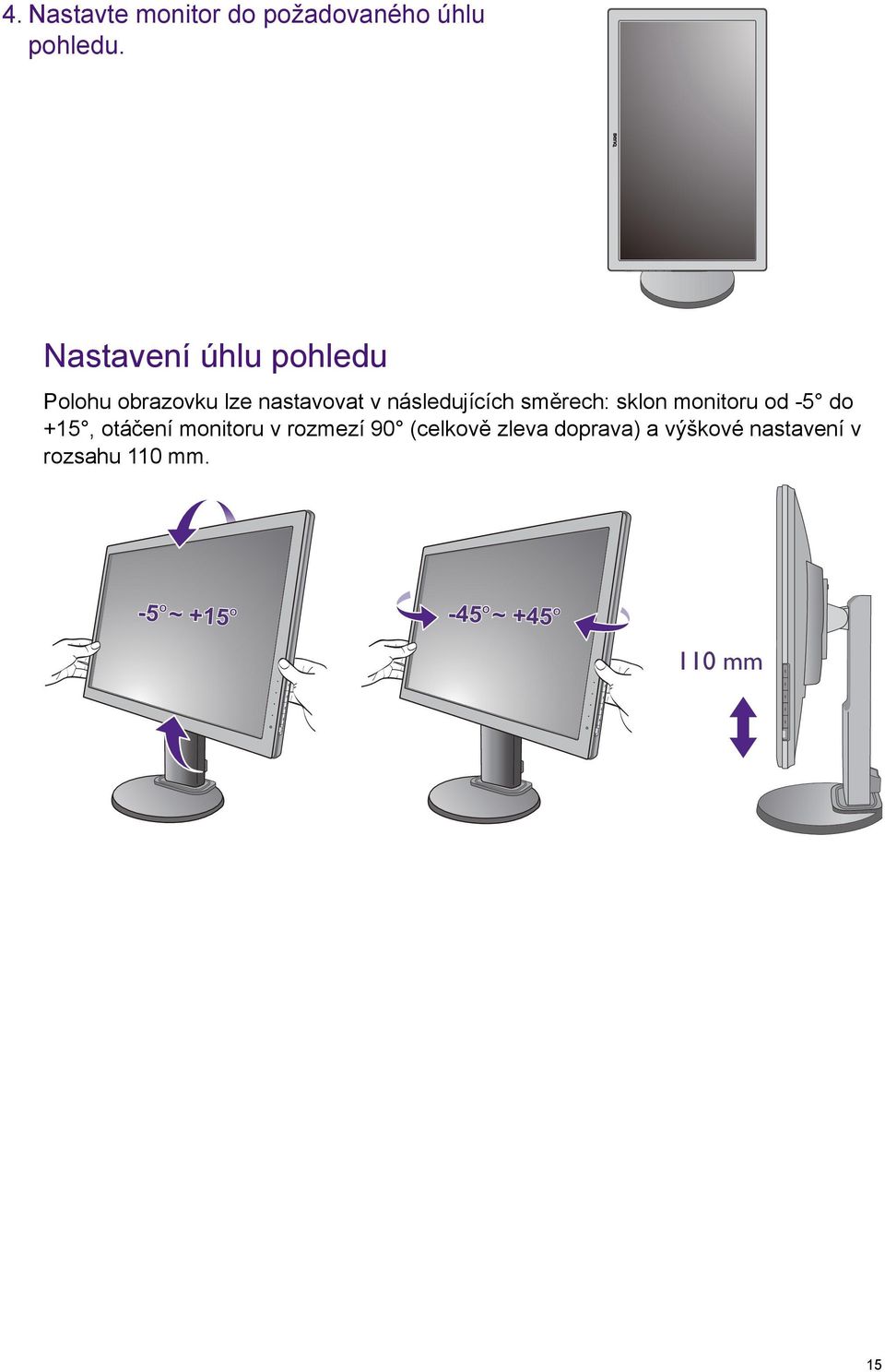 směrech: sklon monitoru od -5 do +15, otáčení monitoru v rozmezí 90