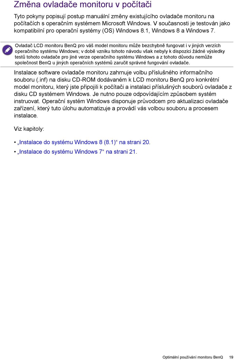 Ovladač LCD monitoru BenQ pro váš model monitoru může bezchybně fungovat i v jiných verzích operačního systému Windows; v době vzniku tohoto návodu však nebyly k dispozici žádné výsledky testů tohoto