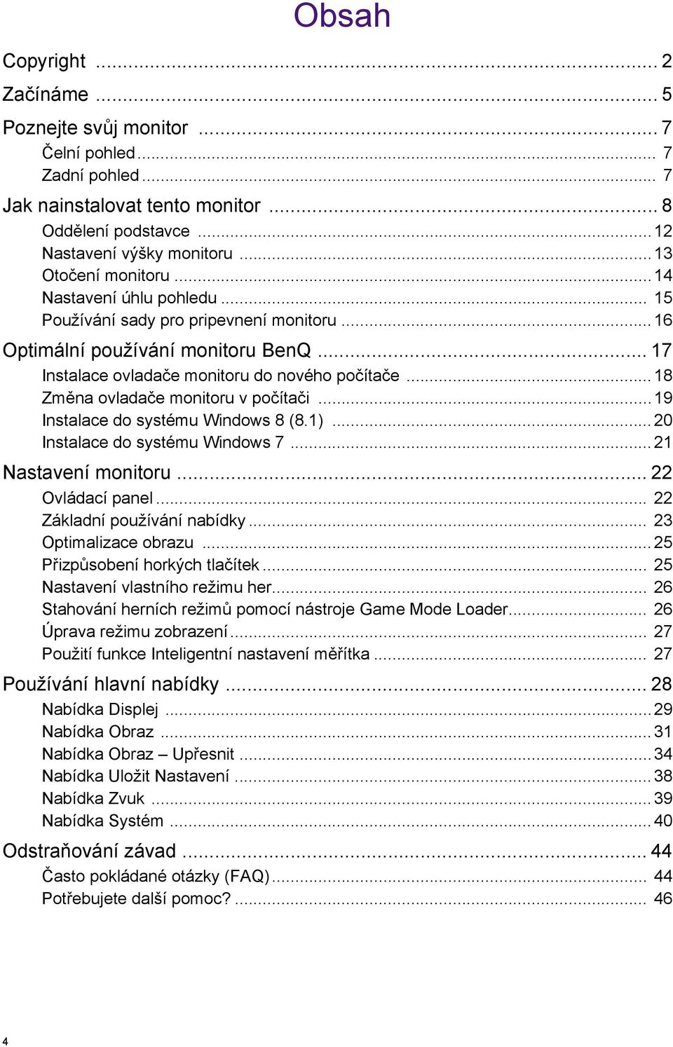 ..18 Změna ovladače monitoru v počítači...19 Instalace do systému Windows 8 (8.1)...20 Instalace do systému Windows 7...21 Nastavení monitoru... 22 Ovládací panel... 22 Základní používání nabídky.