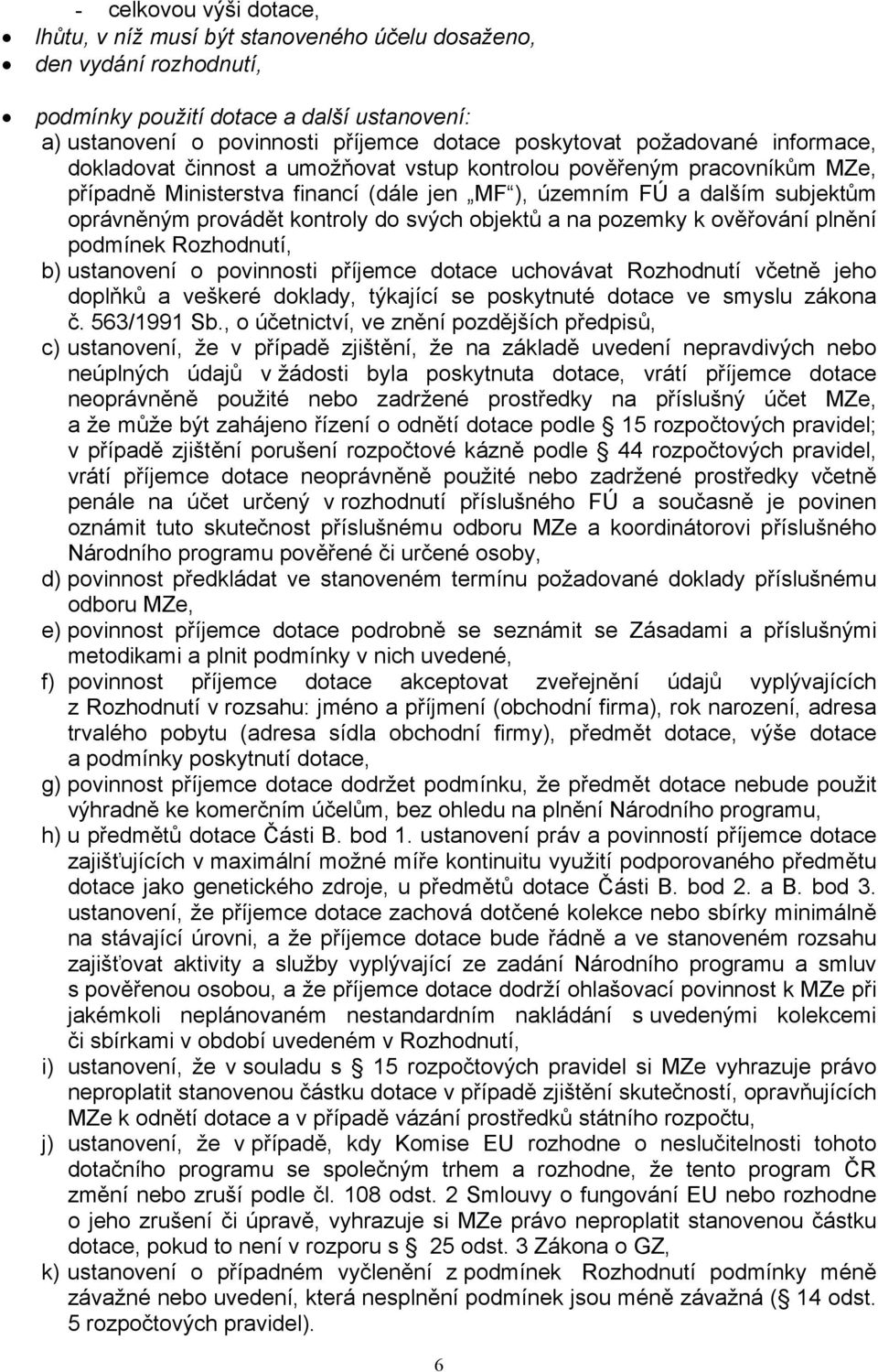kontroly do svých objektů a na pozemky k ověřování plnění podmínek Rozhodnutí, b) ustanovení o povinnosti příjemce dotace uchovávat Rozhodnutí včetně jeho doplňků a veškeré doklady, týkající se