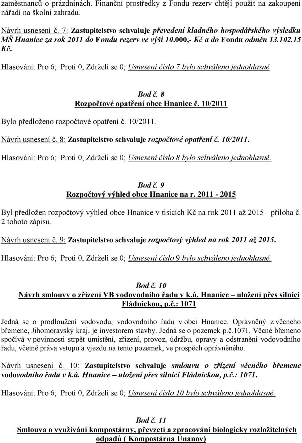 Hlasování: Pro 6; Proti 0; Zdrželi se 0; Usnesení číslo 7 bylo schváleno jednohlasně Bod č. 8 Rozpočtové opatření obce Hnanice č. 10/2011 Bylo předloženo rozpočtové opatření č. 10/2011. Návrh usnesení č.