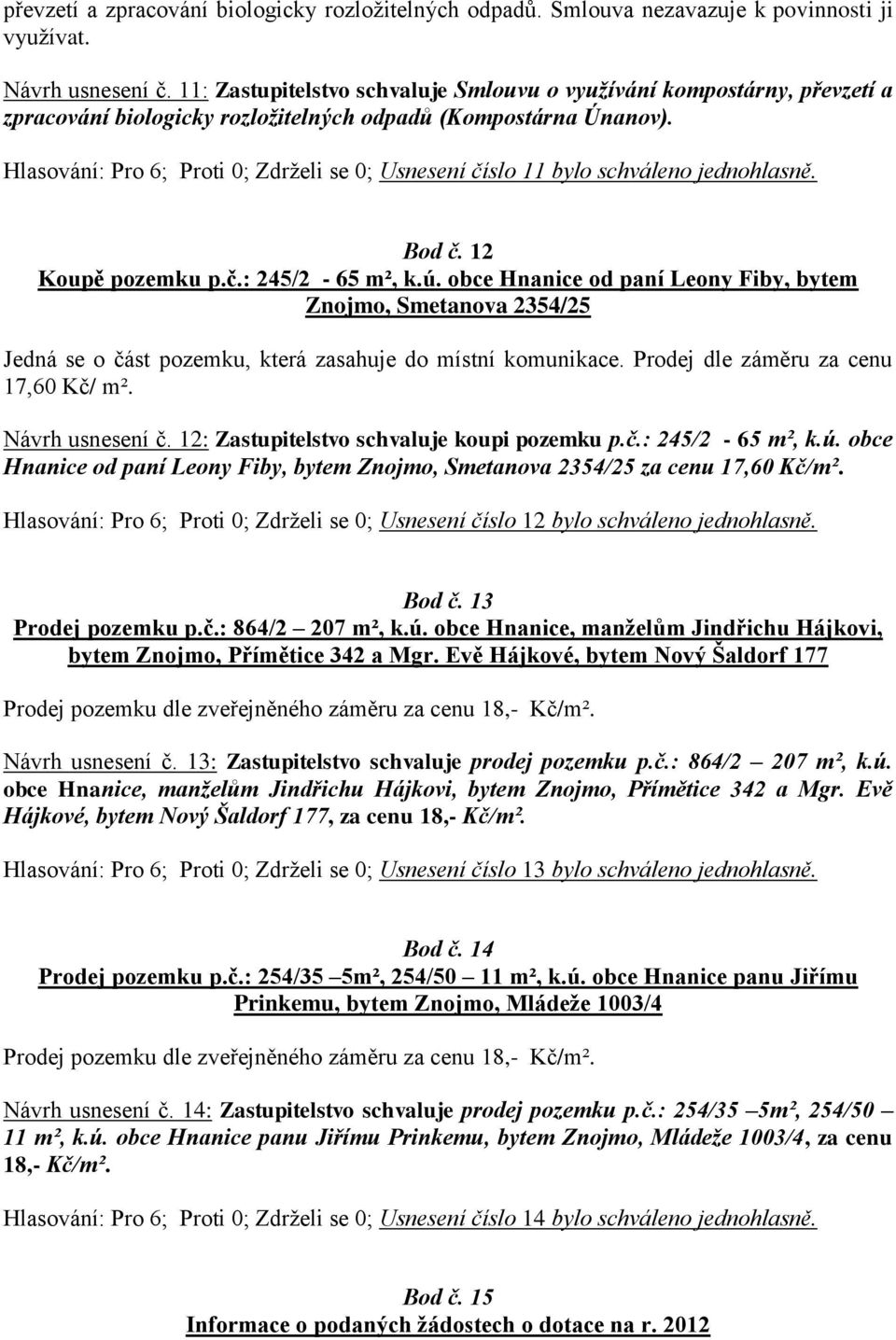 Hlasování: Pro 6; Proti 0; Zdrželi se 0; Usnesení číslo 11 bylo schváleno jednohlasně. Bod č. 12 Koupě pozemku p.č.: 245/2-65 m², k.ú.