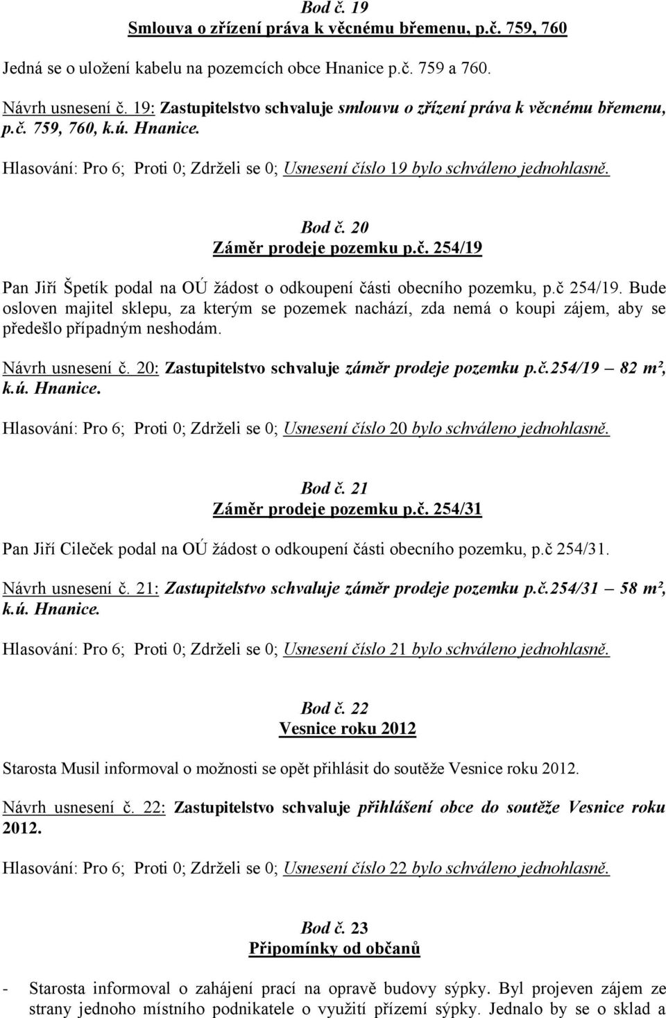 20 Záměr prodeje pozemku p.č. 254/19 Pan Jiří Špetík podal na OÚ žádost o odkoupení části obecního pozemku, p.č 254/19.