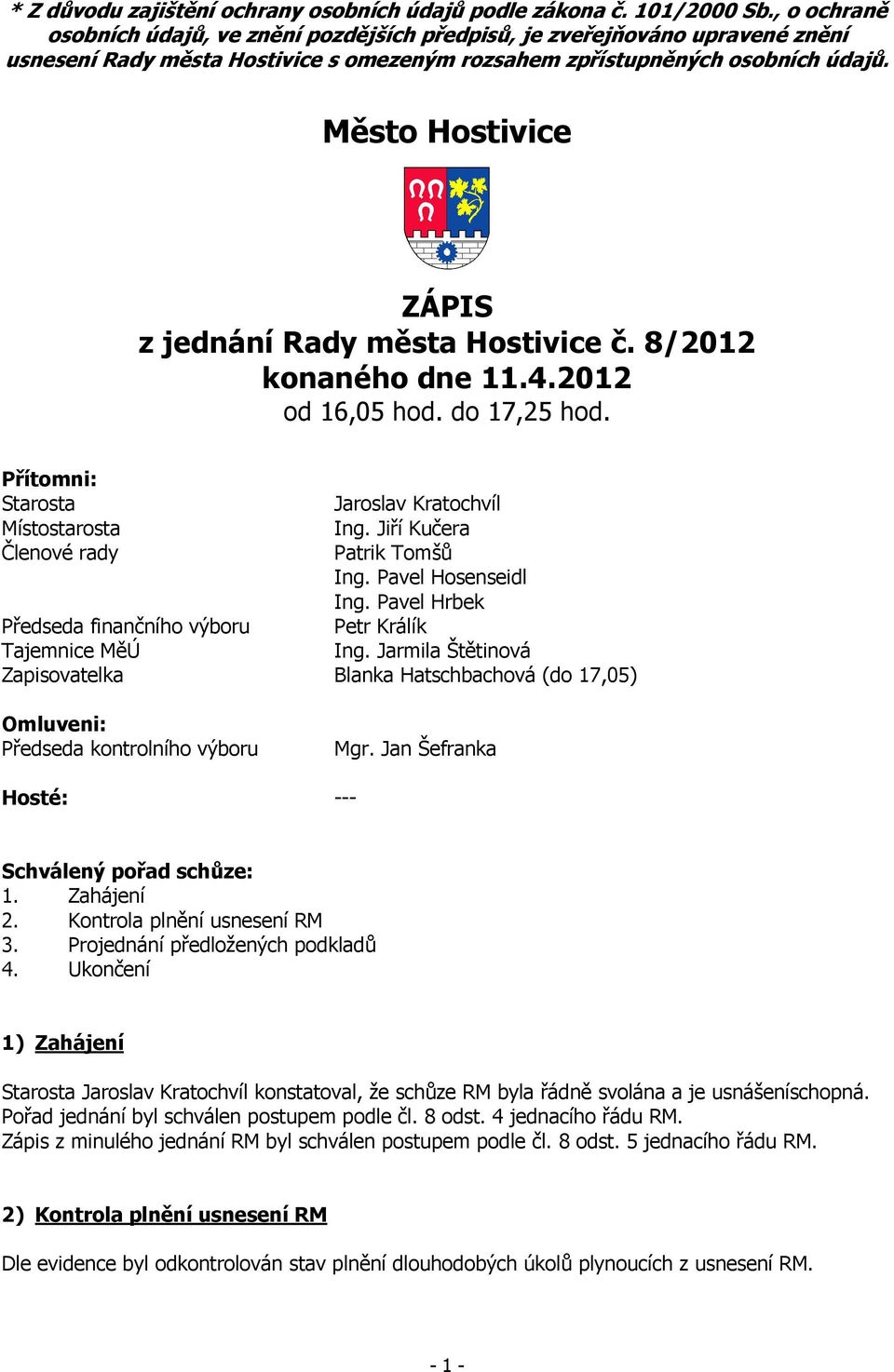 Město Hostivice ZÁPIS z jednání Rady města Hostivice č. 8/2012 konaného dne 11.4.2012 od 16,05 hod. do 17,25 hod. Přítomni: Starosta Jaroslav Kratochvíl Místostarosta Ing.