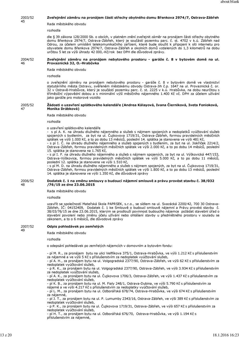 Zábřeh nad Odrou, za účelem umístění telekomunikačního zařízení, které bude sloužit k připojení k síti internetu pro obyvatele domu Břenkova 2974/7, Ostrava-Zábřeh a okolních domů vzdalených do 1,3