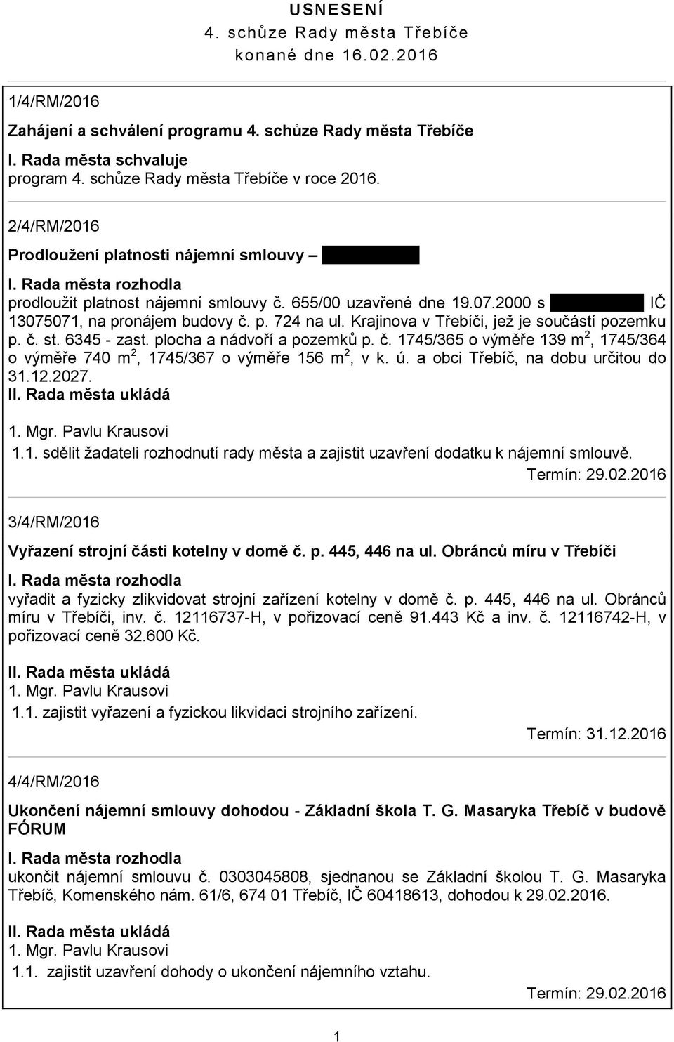 2000 s tady nic není IČ 13075071, na pronájem budovy č. p. 724 na ul. Krajinova v Třebíči, jež je součástí pozemku p. č. st. 6345 - zast. plocha a nádvoří a pozemků p. č. 1745/365 o výměře 139 m 2, 1745/364 o výměře 740 m 2, 1745/367 o výměře 156 m 2, v k.