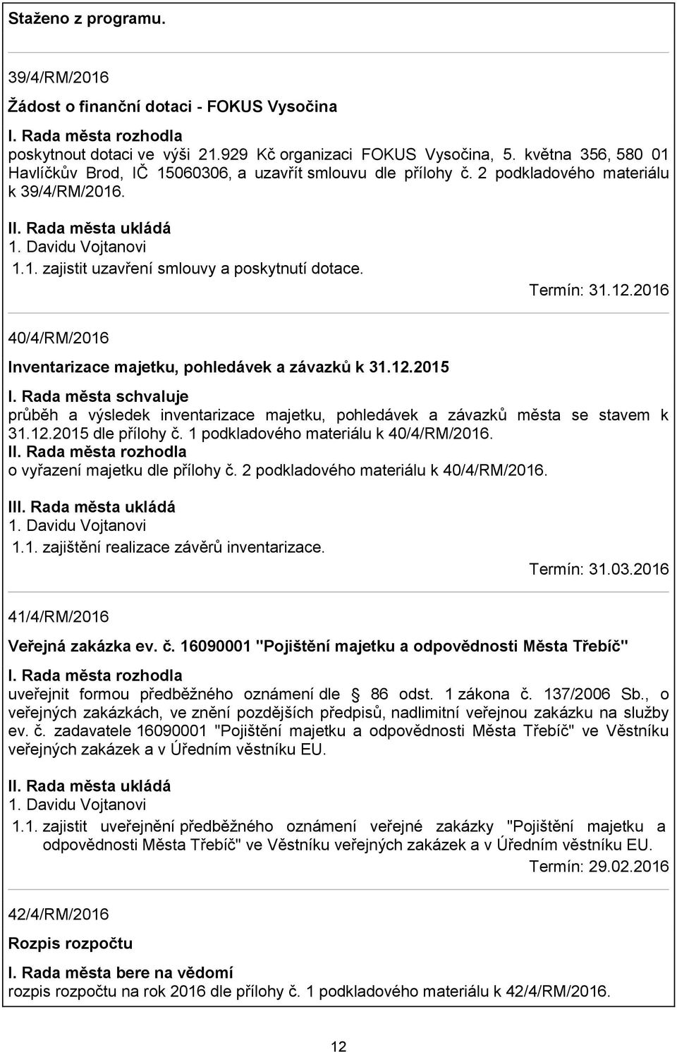 Termín: 31.12.2016 40/4/RM/2016 Inventarizace majetku, pohledávek a závazků k 31.12.2015 I. Rada města schvaluje průběh a výsledek inventarizace majetku, pohledávek a závazků města se stavem k 31.12.2015 dle přílohy č.