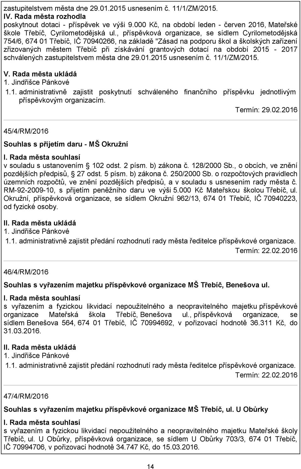 , příspěvková organizace, se sídlem Cyrilometodějská 754/6, 674 01 Třebíč, IČ 70940266, na základě "Zásad na podporu škol a školských zařízení zřizovaných městem Třebíč při získávání grantových