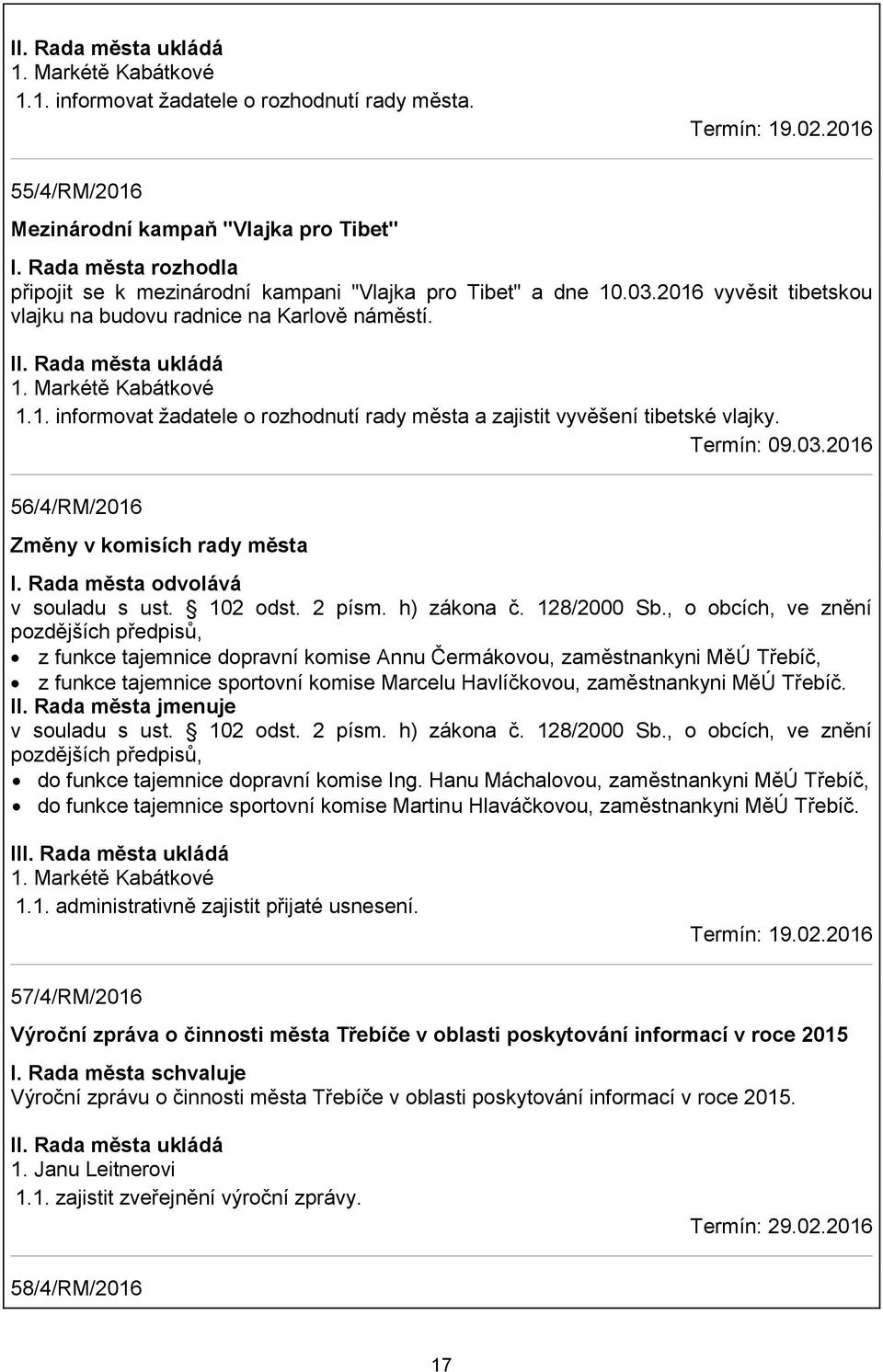 1. informovat žadatele o rozhodnutí rady města a zajistit vyvěšení tibetské vlajky. Termín: 09.03.2016 56/4/RM/2016 Změny v komisích rady města I. Rada města odvolává v souladu s ust. 102 odst.