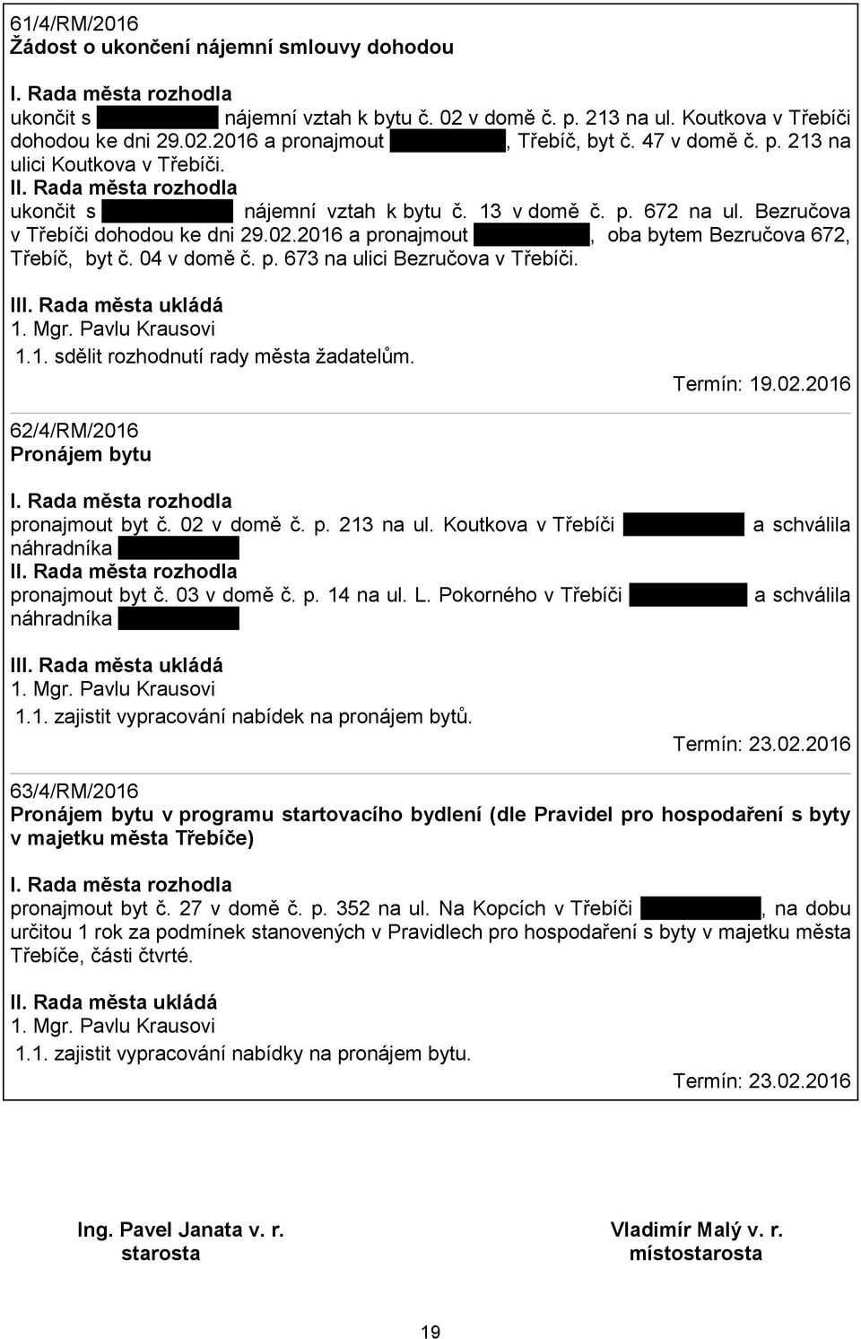 2016 a pronajmout tady nic není, oba bytem Bezručova 672, Třebíč, byt č. 04 v domě č. p. 673 na ulici Bezručova v Třebíči. I 1.1. sdělit rozhodnutí rady města žadatelům. Termín: 19.02.