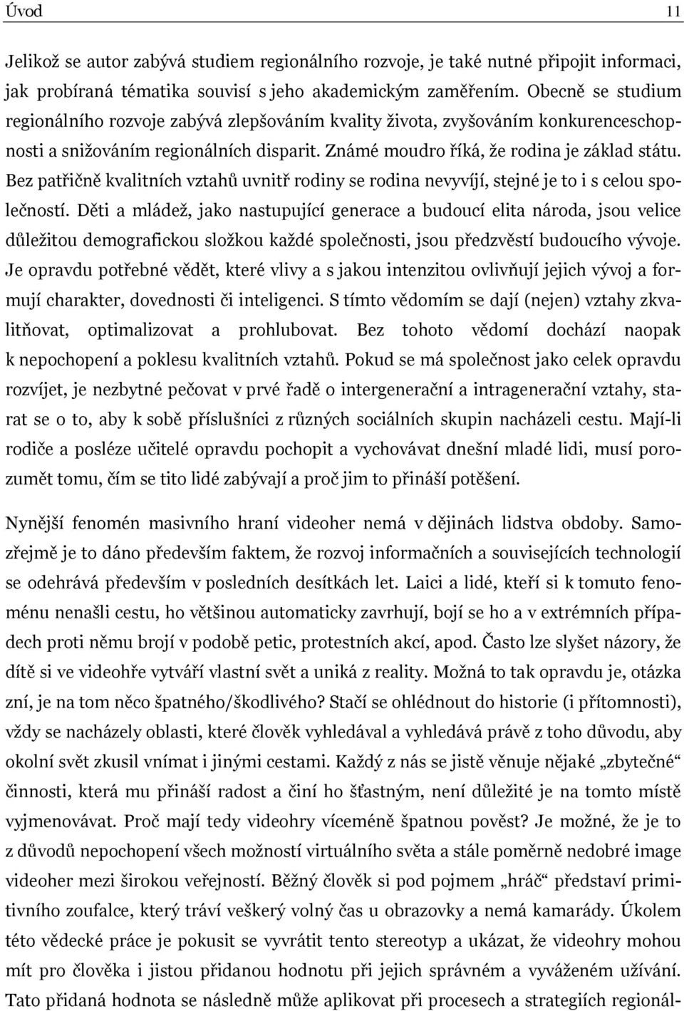 Bez patřičně kvalitních vztahů uvnitř rodiny se rodina nevyvíjí, stejné je to i s celou společností.