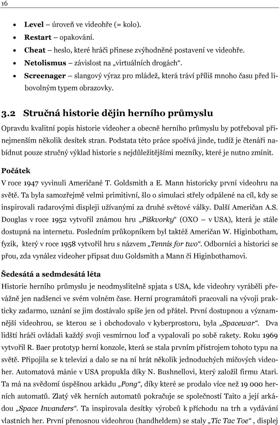 2 Stručná historie dějin herního průmyslu Opravdu kvalitní popis historie videoher a obecně herního průmyslu by potřeboval přinejmenším několik desítek stran.