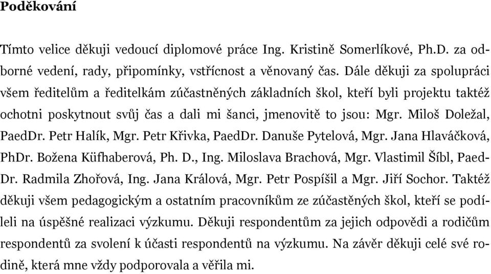 Miloš Doležal, PaedDr. Petr Halík, Mgr. Petr Křivka, PaedDr. Danuše Pytelová, Mgr. Jana Hlaváčková, PhDr. Božena Küfhaberová, Ph. D., Ing. Miloslava Brachová, Mgr. Vlastimil Šíbl, Paed- Dr.