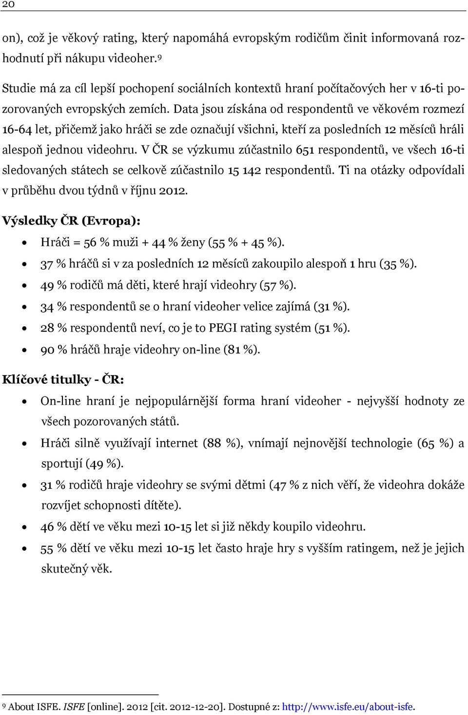 Data jsou získána od respondentů ve věkovém rozmezí 16-64 let, přičemž jako hráči se zde označují všichni, kteří za posledních 12 měsíců hráli alespoň jednou videohru.