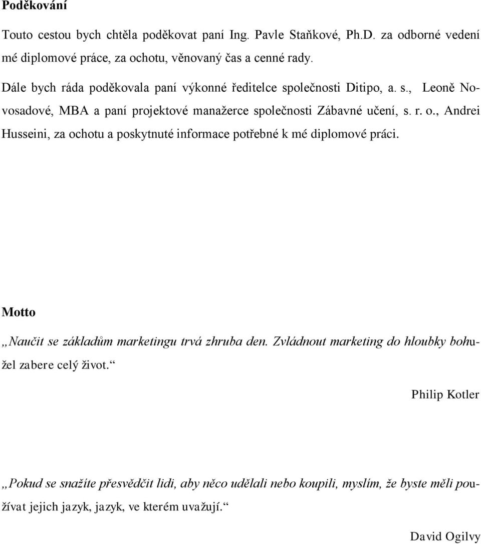 , Andrei Husseini, za ochotu a poskytnuté informace potřebné k mé diplomové práci. Motto Naučit se základům marketingu trvá zhruba den.