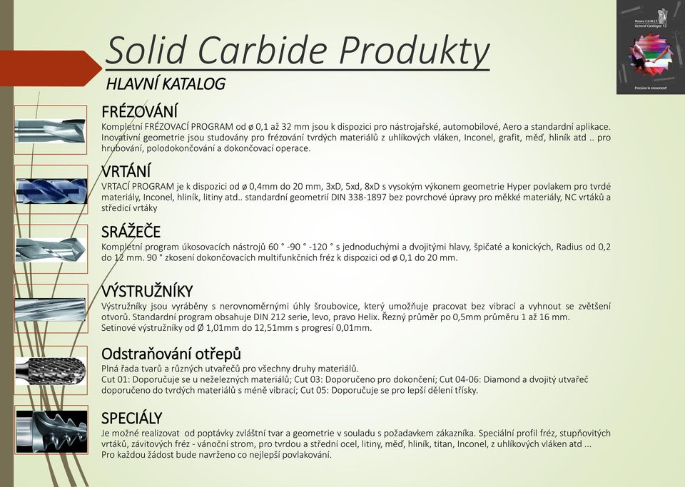 VRTÁNÍ VRTACÍ PROGRAM je k dispozici od ø 0,4mm do 20 mm, 3xD, 5xd, 8xD s vysokým výkonem geometrie Hyper povlakem pro tvrdé materiály, Inconel, hliník, litiny atd.
