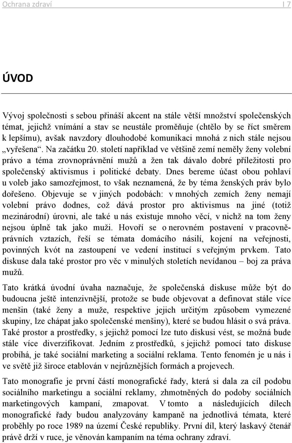 století například ve většině zemí neměly ženy volební právo a téma zrovnoprávnění mužů a žen tak dávalo dobré příležitosti pro společenský aktivismus i politické debaty.