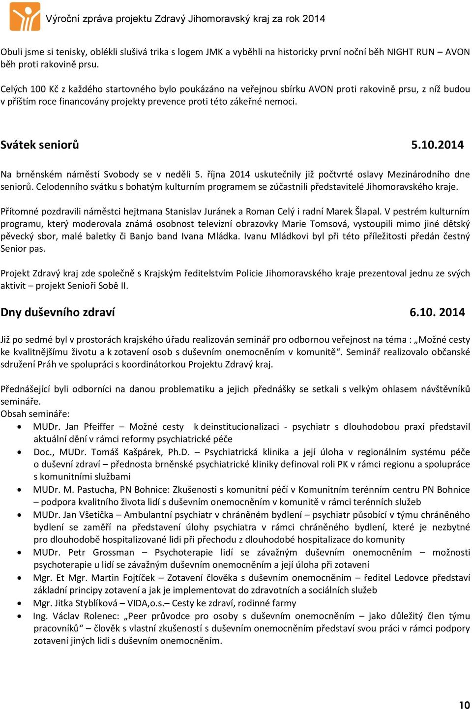 října 2014 uskutečnily již počtvrté oslavy Mezinárodního dne seniorů. Celodenního svátku s bohatým kulturním programem se zúčastnili představitelé Jihomoravského kraje.