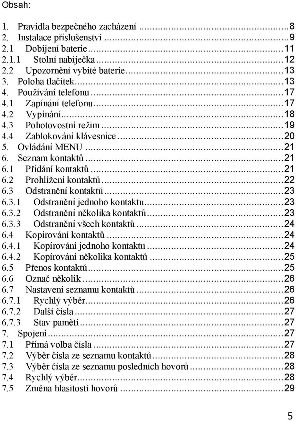 .. 21 6.2 Prohlížení kontaktů... 22 6.3 Odstranění kontaktů... 23 6.3.1 Odstranění jednoho kontaktu... 23 6.3.2 Odstranění několika kontaktů... 23 6.3.3 Odstranění všech kontaktů... 24 6.