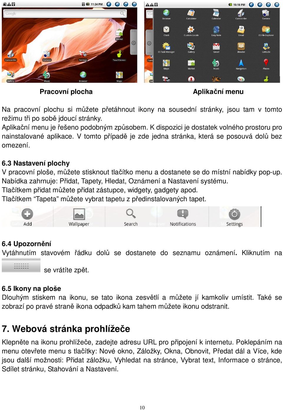 3 Nastavení plochy V pracovní ploše, můžete stisknout tlačítko menu a dostanete se do místní nabídky pop-up. Nabídka zahrnuje: Přidat, Tapety, Hledat, Oznámení a Nastavení systému.