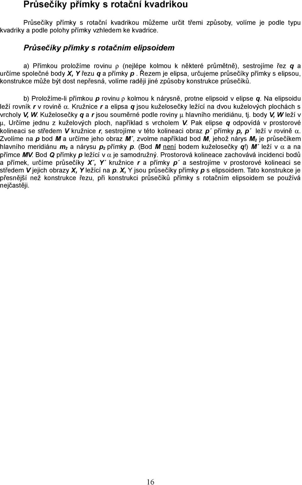 Řezem je elipsa, určujeme průsečíky přímky s elipsou, konstrukce může být dost nepřesná, volíme raději jiné způsoby konstrukce průsečíků.