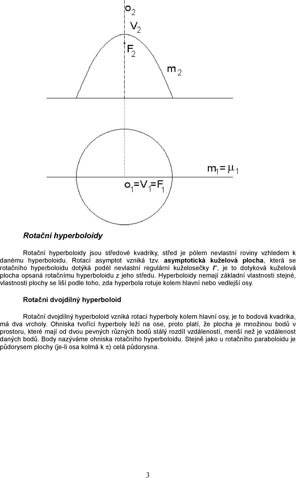 Hyperboloidy nemají základní vlastnosti stejné, vlastnosti plochy se liší podle toho, zda hyperbola rotuje kolem hlavní nebo vedlejší osy.