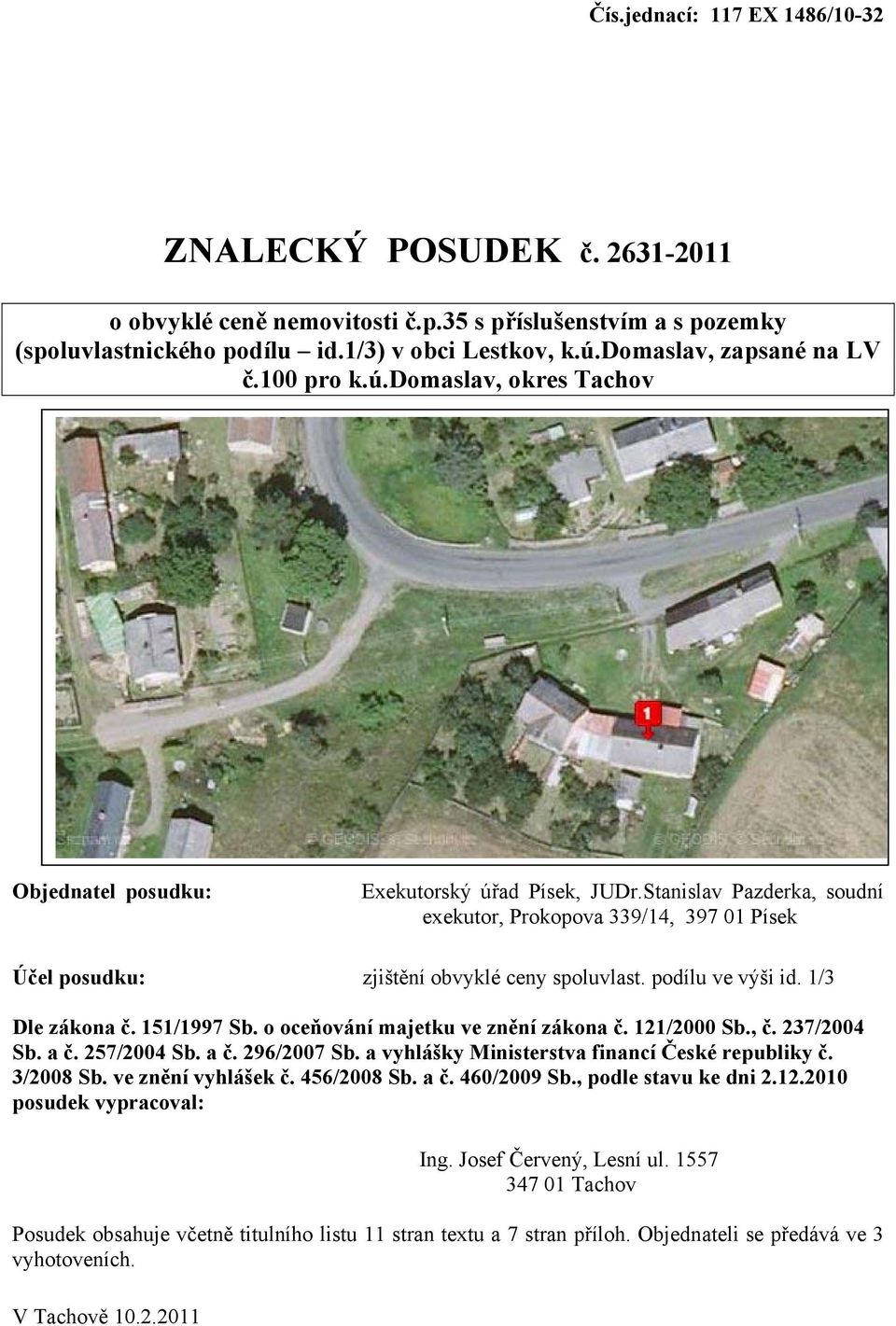 Stanislav Pazderka, soudní exekutor, Prokopova 339/14, 397 01 Písek Účel posudku: zjištění obvyklé ceny spoluvlast. podílu ve výši id. 1/3 Dle zákona č. 151/1997 Sb.