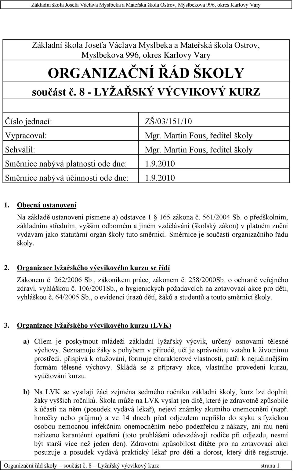 2010 Směrnice nabývá účinnosti ode dne: 1.9.2010 1. Obecná ustanovení Na základě ustanovení písmene a) odstavce 1 165 zákona č. 561/2004 Sb.