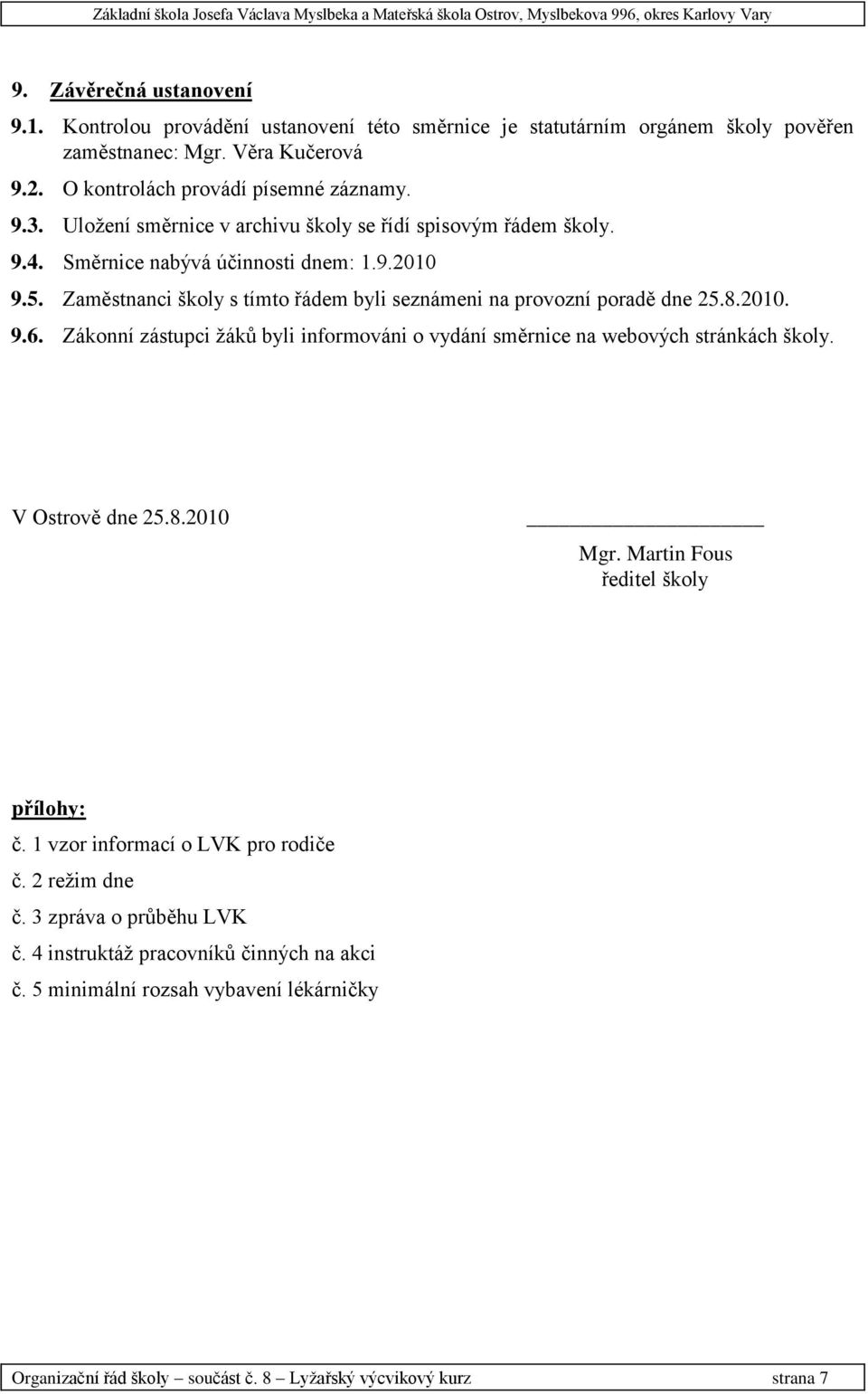 2010. 9.6. Zákonní zástupci ţáků byli informováni o vydání směrnice na webových stránkách školy. V Ostrově dne 25.8.2010 Mgr. Martin Fous ředitel školy přílohy: č.