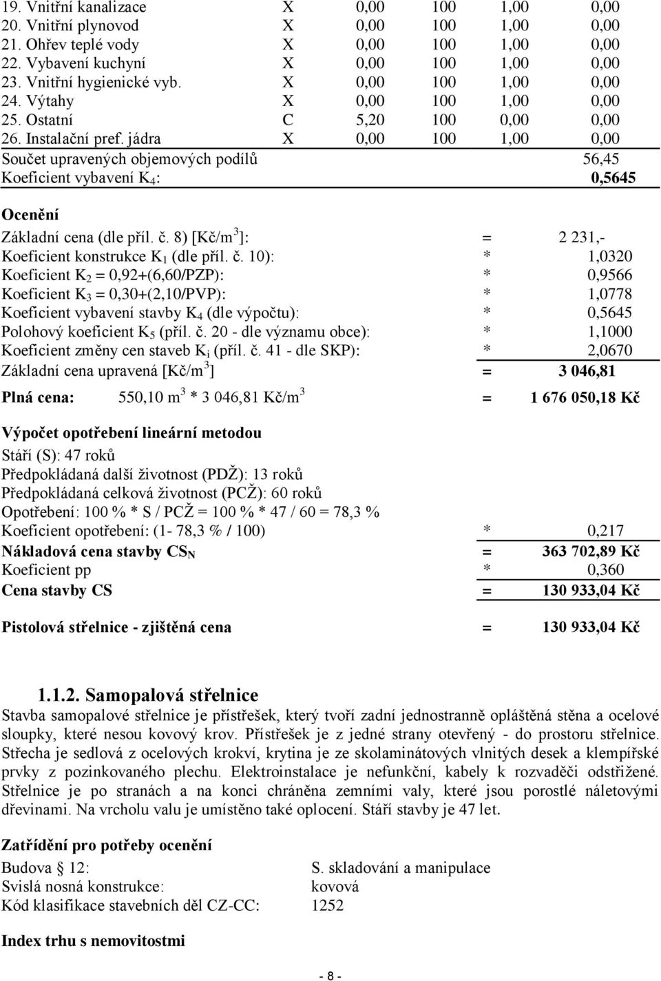 jádra X 0,00 100 1,00 0,00 Součet upravených objemových podílů 56,45 Koeficient vybavení K 4 : 0,5645 Ocenění Základní cena (dle příl. č. 8) [Kč/m 3 ]: = 2 231,- Koeficient konstrukce K 1 (dle příl.