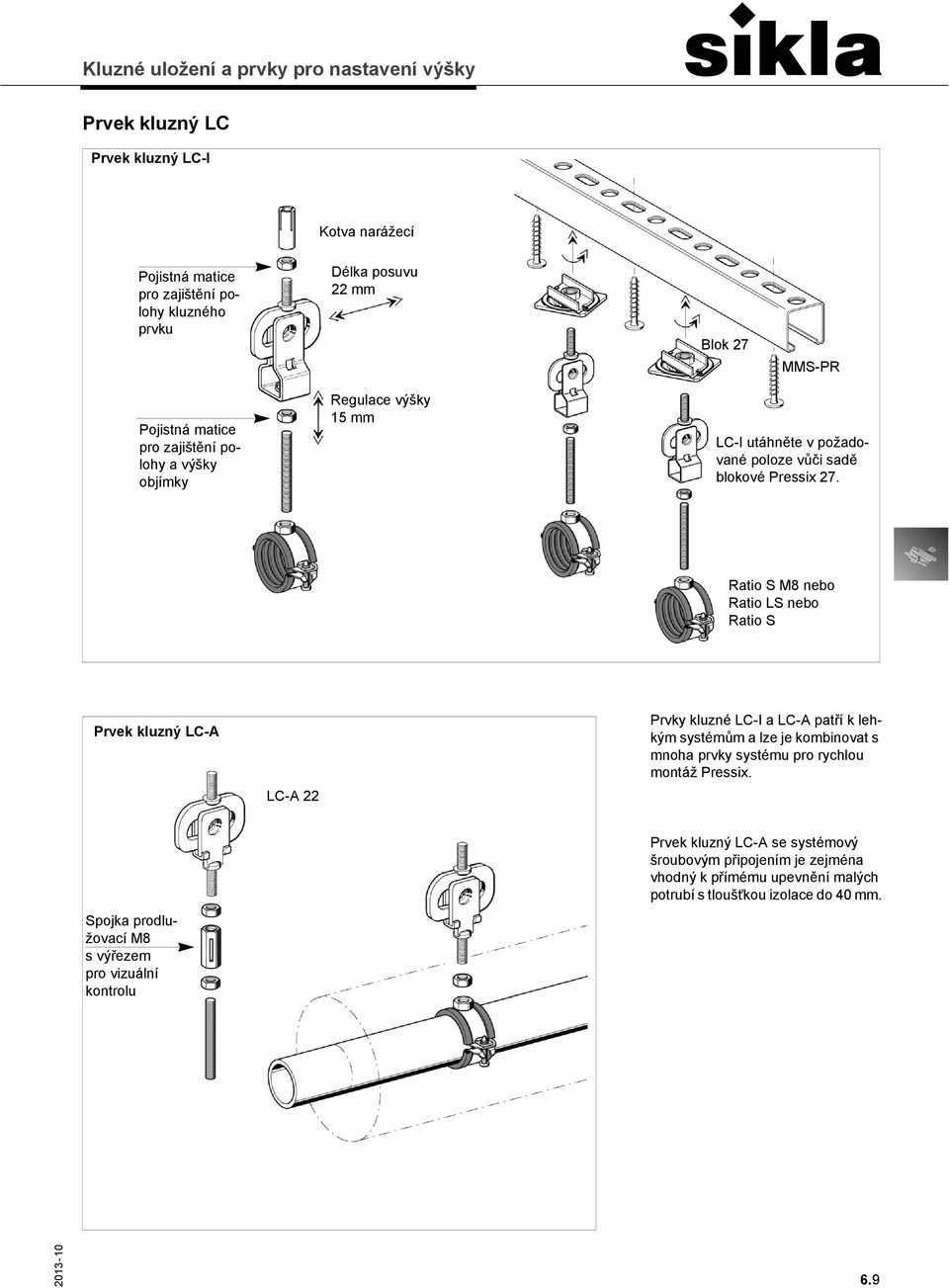 Ratio S M8 nebo Ratio LS nebo Ratio S Prvek kluzný LC-A LC-A 22 Prvky kluzné LC-I a LC-A patří k lehkým systémům a lze je kombinovat s mnoha prvky systému pro