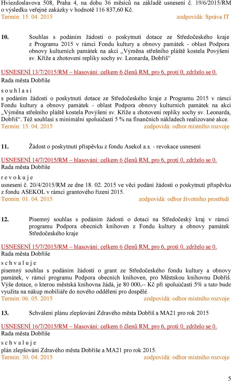 kostela Povýšení sv. Kříže a zhotovení repliky sochy sv. Leonarda, Dobříš USNESENÍ 13/7/2015/RM hlasování: celkem 6 členů RM, pro 6, proti 0, zdrželo se 0.