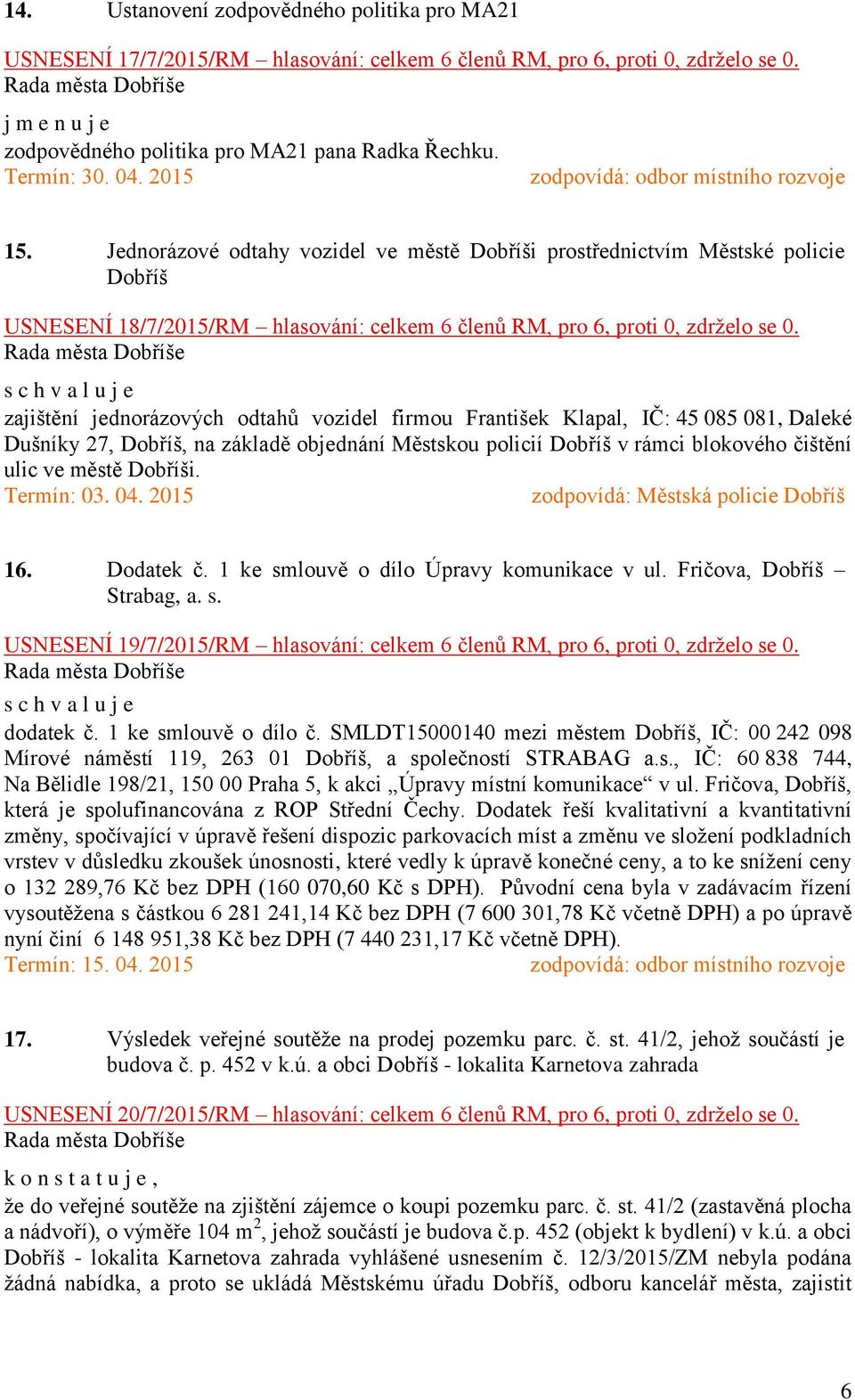 zajištění jednorázových odtahů vozidel firmou František Klapal, IČ: 45 085 081, Daleké Dušníky 27, Dobříš, na základě objednání Městskou policií Dobříš v rámci blokového čištění ulic ve městě Dobříši.