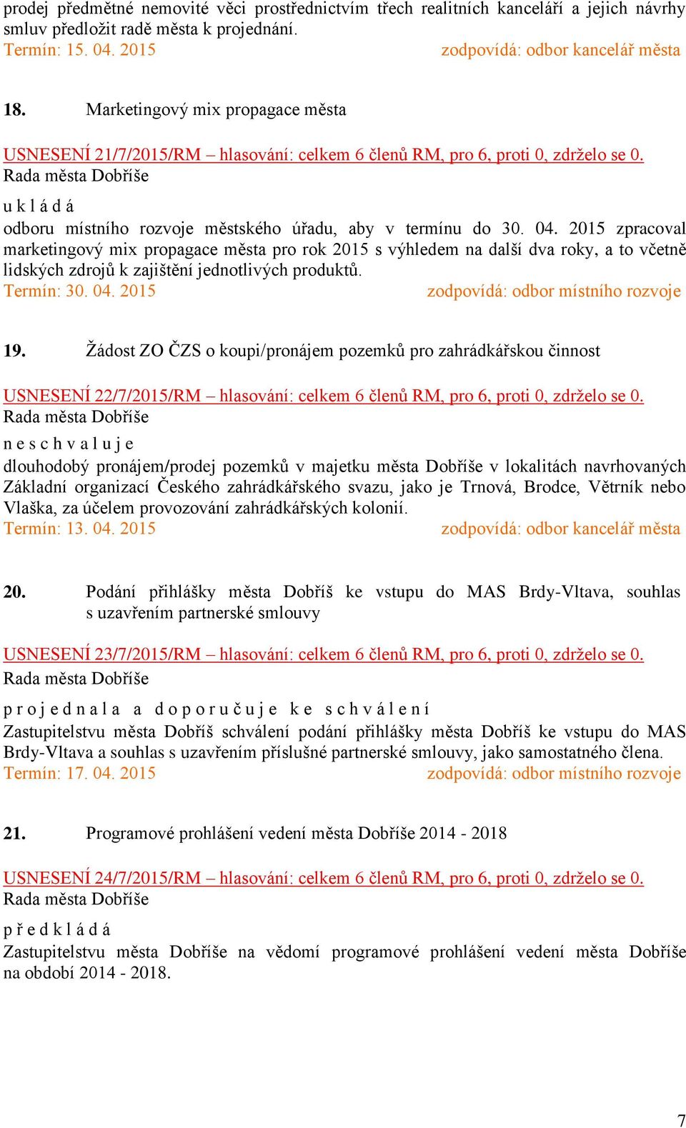 2015 zpracoval marketingový mix propagace města pro rok 2015 s výhledem na další dva roky, a to včetně lidských zdrojů k zajištění jednotlivých produktů. 19.