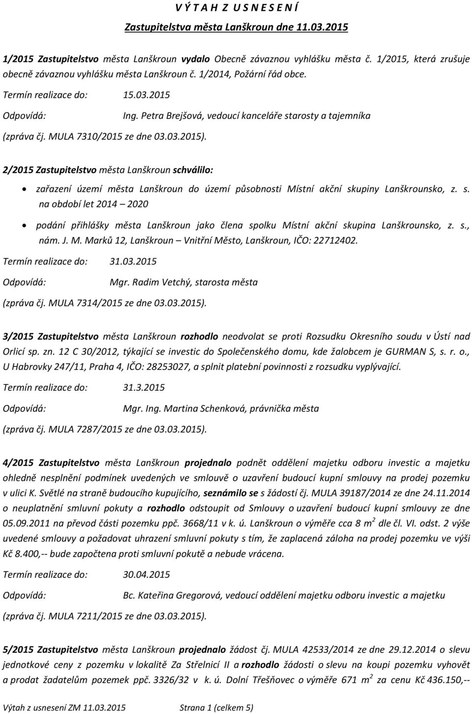 03.2015). 2/2015 Zastupitelstvo města Lanškroun schválilo: zařazení území města Lanškroun do území působnosti Místní akční skupiny Lanškrounsko, z. s. na období let 2014 2020 podání přihlášky města Lanškroun jako člena spolku Místní akční skupina Lanškrounsko, z.