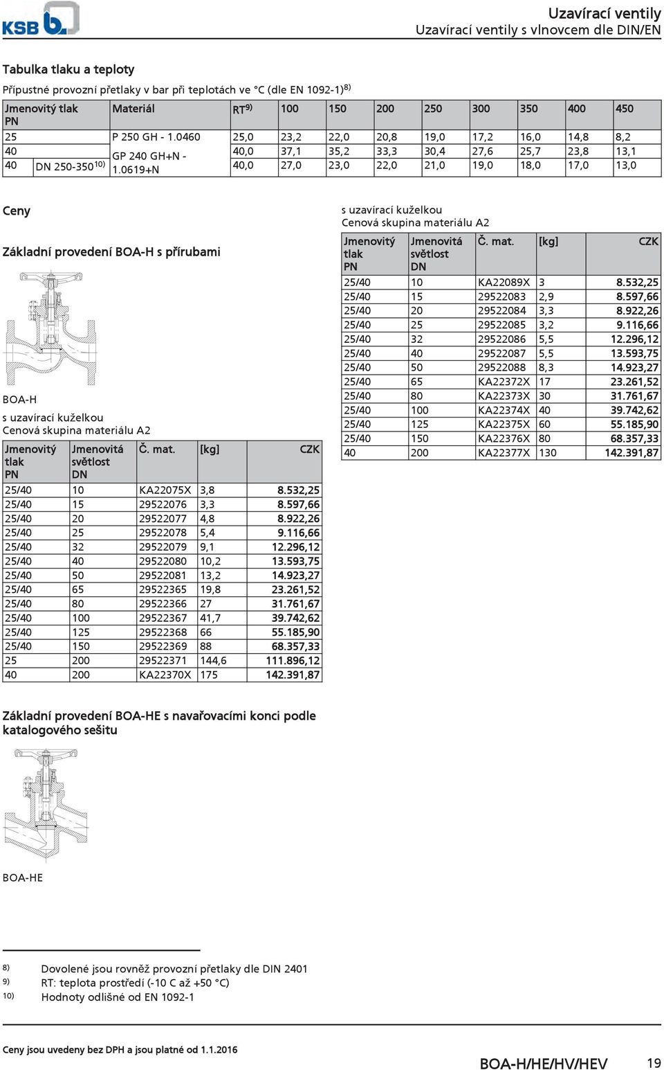 0619+N 40,0 27,0 23,0 22,0 21,0 19,0 18,0 17,0 13,0 Ceny Základní provedení BOA-H s přírubami BOA-H s uzavírací kuželkou Cenová skupina materiálu A2 Jmenovitý tlak Jmenovitá světlost Č. mat. [kg] CZK 25/40 10 KA22075X 3,8 8.