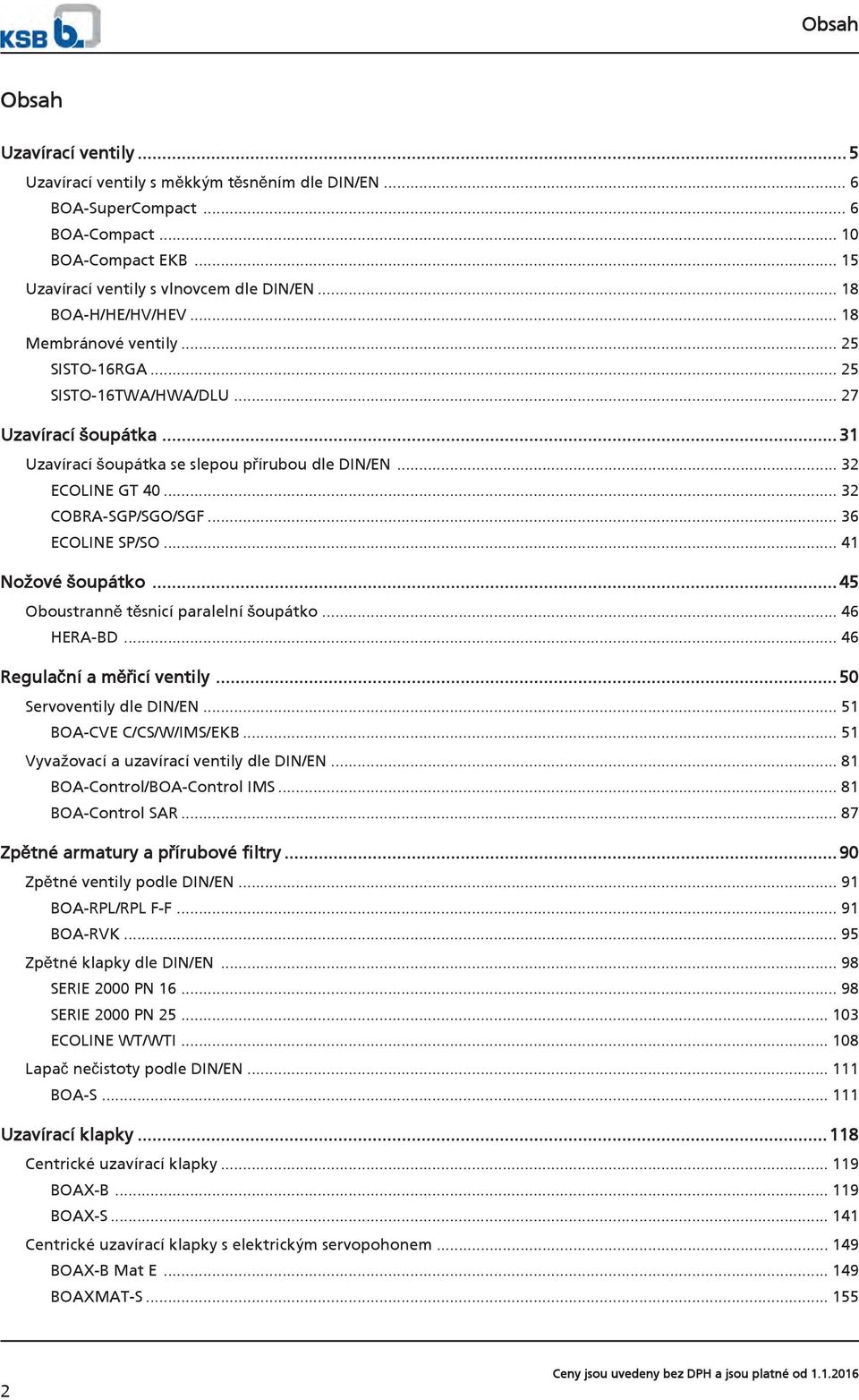 .. 32 COBRA-SGP/SGO/SGF... 36 ECOLINE SP/SO... 41 Nožové šoupátko...45 Oboustranně těsnicí paralelní šoupátko... 46 HERA-BD... 46 Regulační a měřicí ventily...50 Servoventily dle DIN/EN.