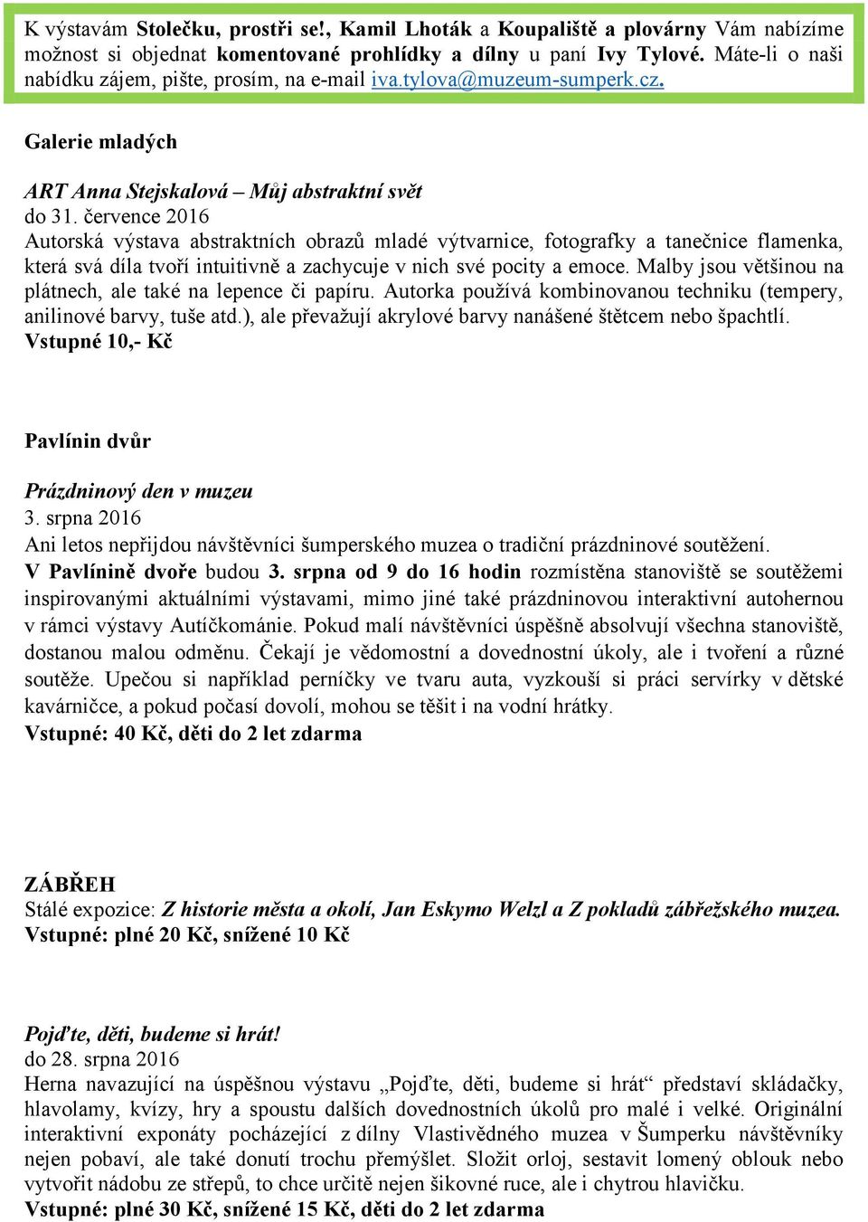 července 2016 Autorská výstava abstraktních obrazů mladé výtvarnice, fotografky a tanečnice flamenka, která svá díla tvoří intuitivně a zachycuje v nich své pocity a emoce.