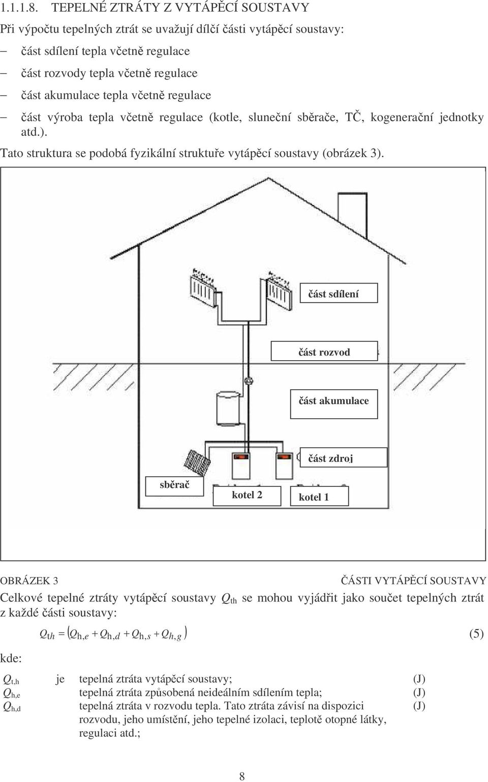 ást výroba tepla vetn regulace (kotle, slunení sbrae, T, kogeneraní jednotky atd.). Tato struktura se podobá fyzikální struktue vytápcí soustavy (obrázek 3).