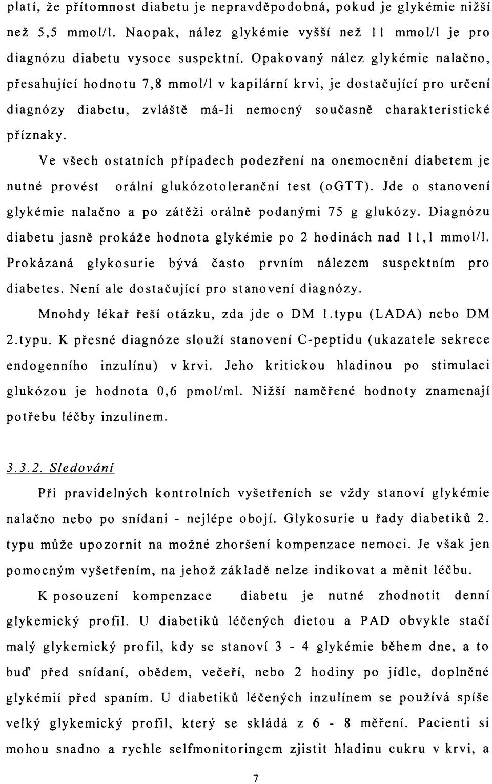 Ve všech ostatních případech podezření na onemocnění diabetem je nutné provést orální glukózotoleranční test (ogtt). Jde o stanovení glykémie nalačno a po zátěži orálně podanými 75 g glukózy.