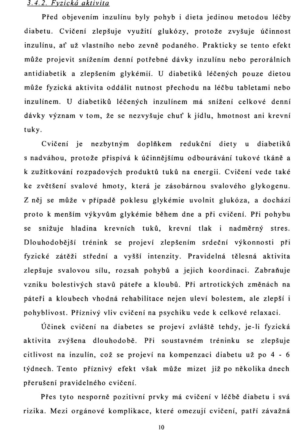 Prakticky se tento efekt může projevit snížením denní potřebné dávky inzulínu nebo perorálních antidiabetik a zlepšením glykémií.