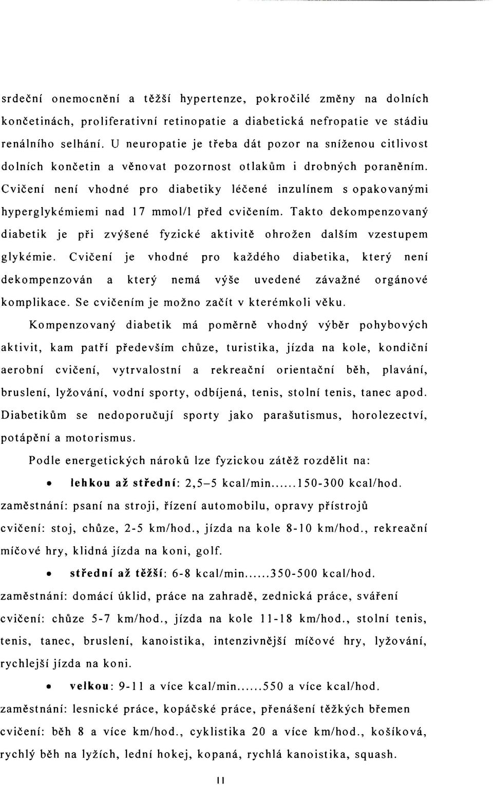 Cvičení není vhodné pro diabetiky léčené inzulínem s opakovanými hyperglykémiemi nad 17 mmol/1 před cvičením.