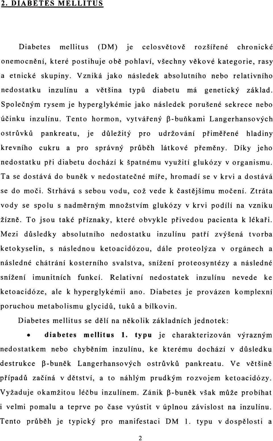 Tento hormon, vytvářený P-buňkami Langerhansových ostrůvků pankreatu, je důležitý pro udržování přiměřené hladiny krevního cukru a pro správný průběh látkové přeměny.