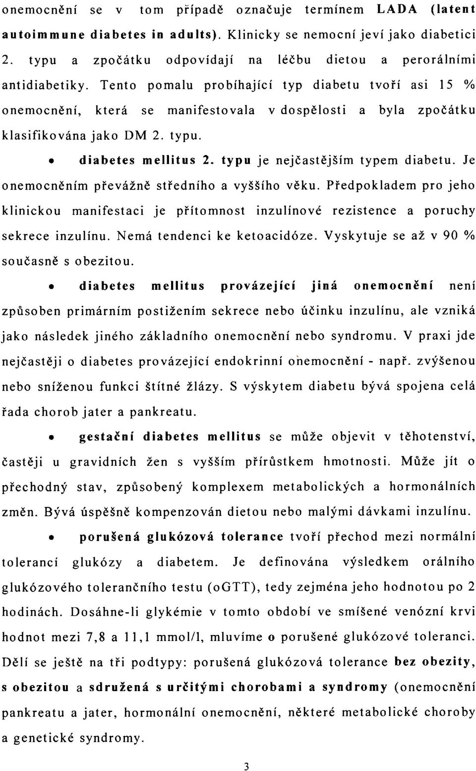 Tento pomalu probíhající typ diabetu tvoří asi 15 % onemocnění, která se manifestovala v dospělosti a byla zpočátku klasifikována jako DM 2. typu. diabetes mellitus 2.